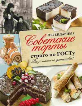Книга Легендарные советские торты строго по ГОСТу, б-11172, Баград.рф